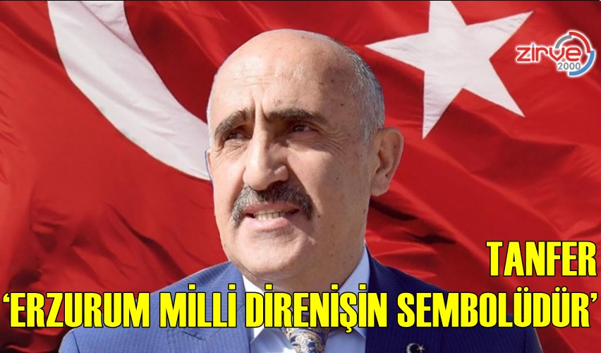 TANFER, ‘ERZURUM MİLLİ DİRENİŞİN SEMBOLÜDÜR’