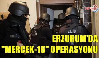 ERZURUM’DA “MERCEK-16” OPERASYONU