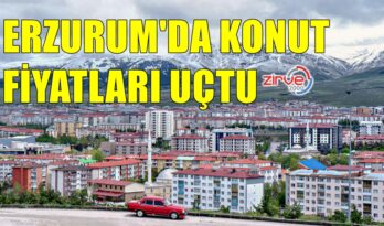 ERZURUM’DA KONUT FİYATLARI UÇUŞA GEÇTİ
