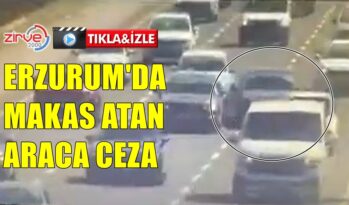 ERZURUM’DA MAKAS ATAN SÜRÜCÜYE CEZA