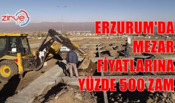 ERZURUM’DA MEZAR FİYATLARINA YÜZDE 500 ZAM