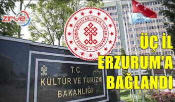 ÜÇ İL ERZURUM’A BAĞLANDI