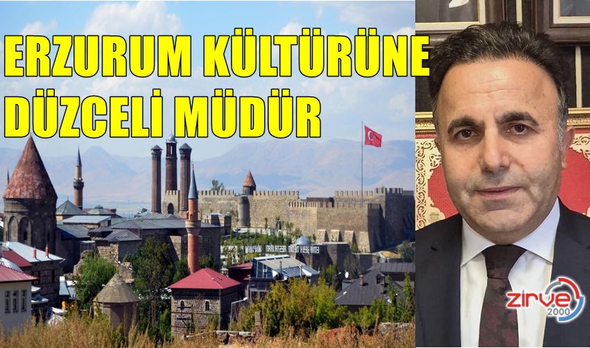 ERZURUM KÜLTÜRÜNE DÜZCELİ MÜDÜR