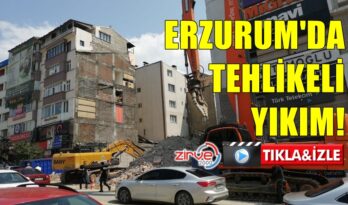 ERZURUM’DA TEHLİKELİ YIKIM