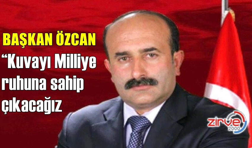 Başkan Özcan: Kuvayı Milliye ruhuna sahip çıkacağız