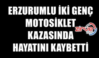 ERZURUMLU İKİ GENÇ HAYATINI KATBETTİ