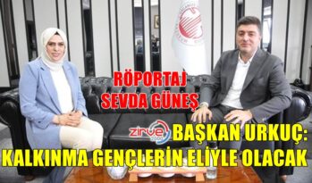 BAŞKAN URKUÇ’TAN KALKINMA REÇETESİ