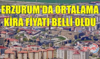 İŞTE ERZURUM’DA ORTALAMA KİRA FİYATLARI