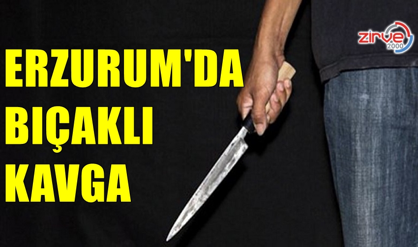 ERZURUM’DA BIÇAKLI KAVGA