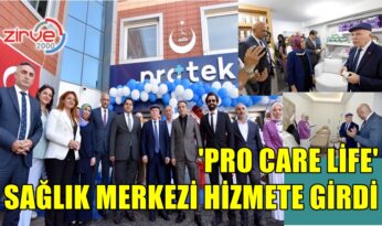 ‘PRO CARE LİFE’ SAĞLIK MERKEZİ HİZMETE GİRDİ