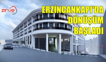 ERZİNCANKAPI’DA DÖNÜŞÜM BAŞLADI