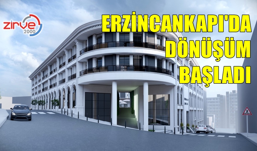 ERZİNCANKAPI’DA DÖNÜŞÜM BAŞLADI