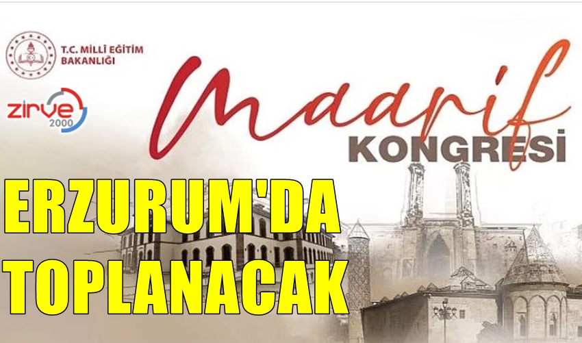 MAARİF KONGRESİ ERZURUM’DA TOPLANACAK