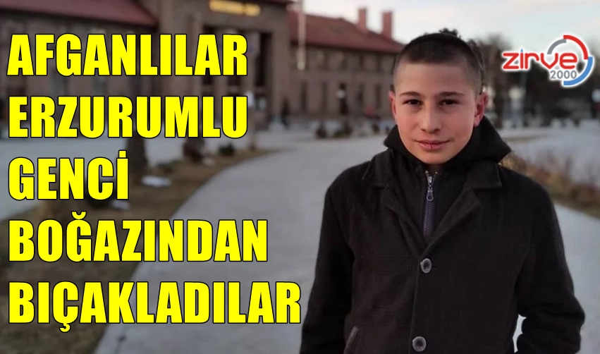 AFGANLILAR ERZURUMLU GENCİ BIÇAKLADI