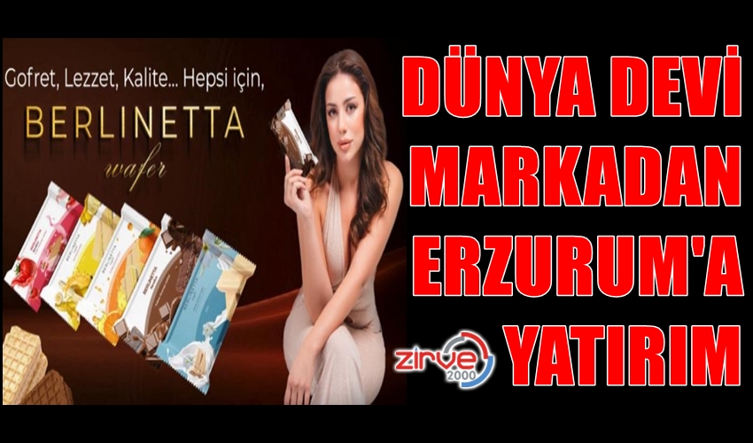 DÜNYA DEVİNDEN ERZURUM’A YATIRIM
