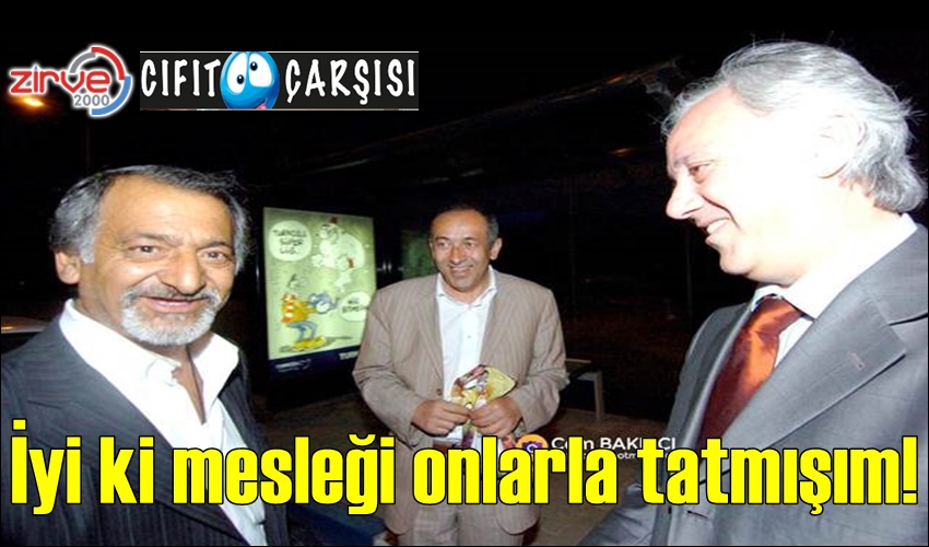 İyi ki mesleği onlarla tatmışım!