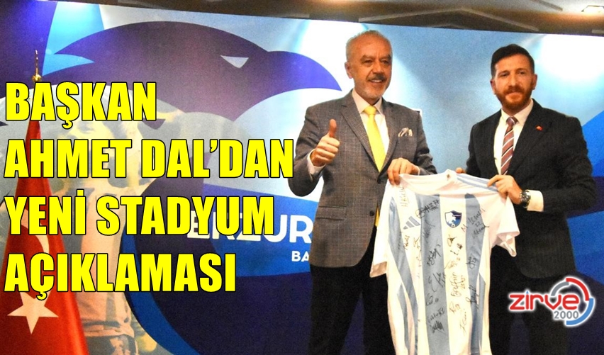 BAŞKAN DAL’DAN YENİ STADYUM AÇIKLAMASI