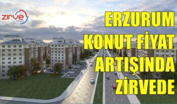 ERZURUM KONUT FİYAT ARTIŞINDA ZİRVEDE