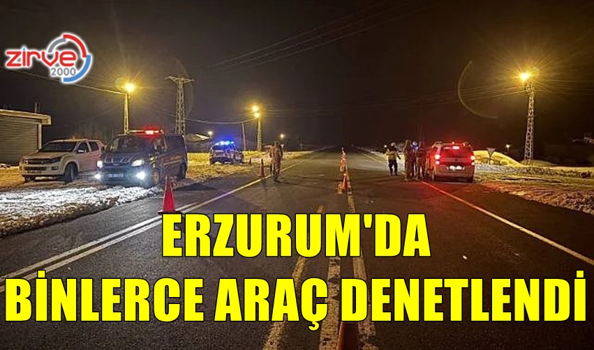 ERZURUM’DA BİNLERCE ARAÇ DENETLENDİ
