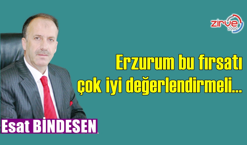 Erzurum bu fırsatı çok iyi değerlendirmeli…