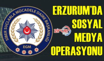 ERZURUM’DA SOSYAL MEDYA OPERASYONU