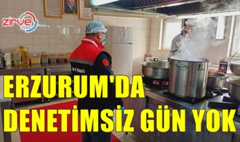 ERZURUM’DA DENETİMSİZ GÜN YOK