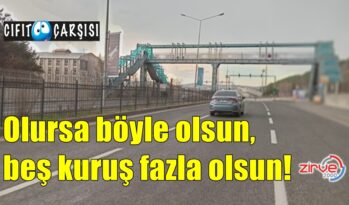 Olursa böyle olsun, beş kuruş fazla olsun!