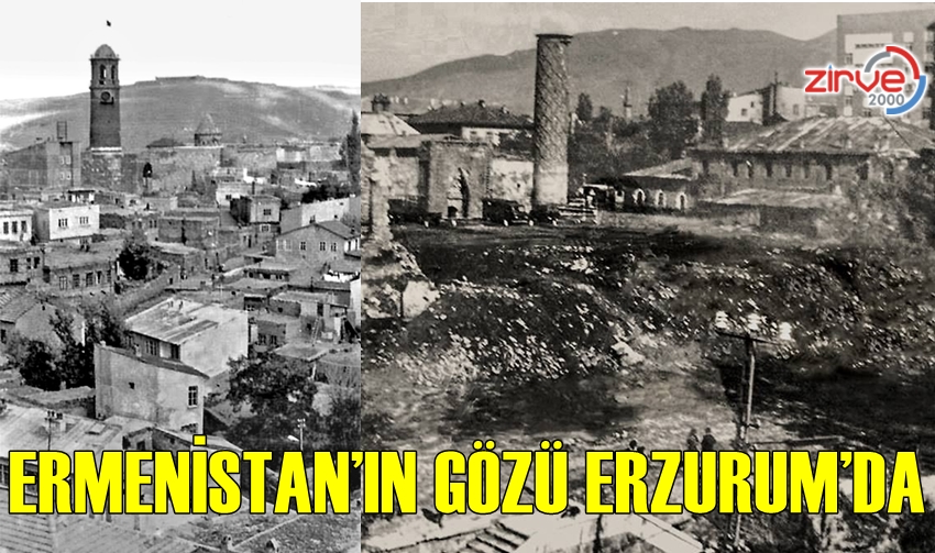 ERMENİSTAN’IN GÖZÜ ERZURUM’DA