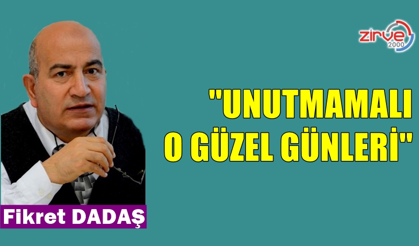 “UNUTMAMALI, O GÜZEL GÜNLERİ“