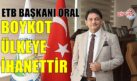 BAŞKAN ORAL: BOTKOT ÜLKEYE İHANETTİR
