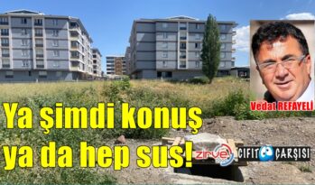 Ya şimdi konuş ya da hep sus!