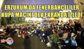 FENERBAHÇE İÇİN ERZURUM’DA DEV EKRAN KURULDU