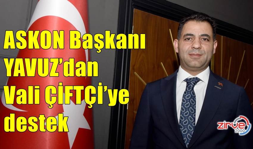 YAVUZ’DAN VALİ ÇİFTÇİ’YE DESTEK