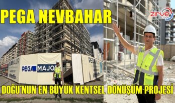 DOĞU’NUN EN BÜYÜK KENTSEL DÖNÜŞÜM PROJESİ: PEGA NEVBAHAR