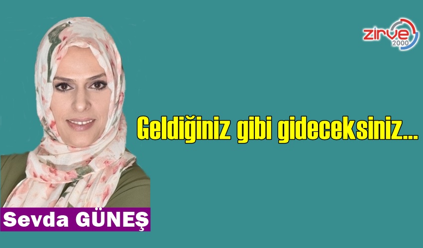 Geldiğiniz gibi gideceksiniz…