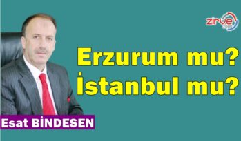 Erzurum mu? İstanbul mu?