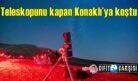 Teleskopunu kapan Konaklı’ya koştu