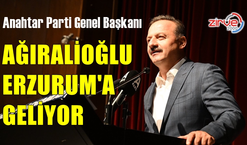 YAVUZ AĞIRALİOĞLU ERZURUM’A GELİYOR
