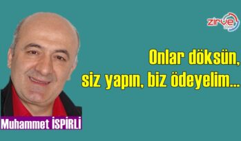 Onlar döksün, siz yapın, biz ödeyelim…