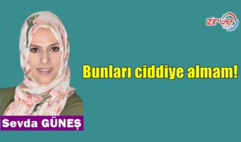 Bunları ciddiye almam!