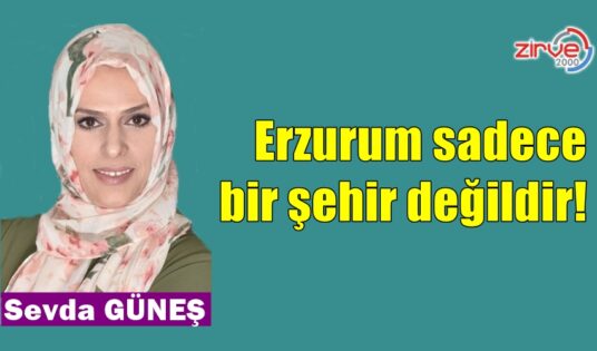 Erzurum sadece bir şehir değildir!