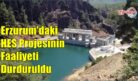 TORTUM’DAKİ HES PROJESİNİN FAALİYETİ DURDURULDU