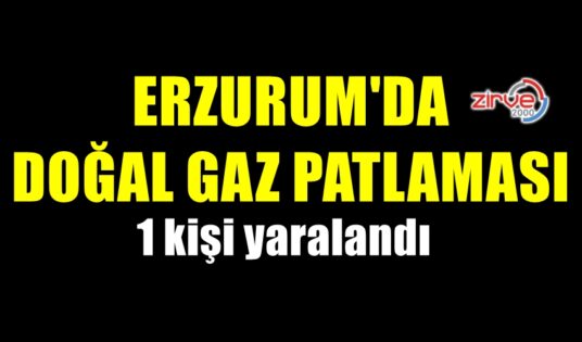 ERZURUM’DA DOĞAL GAZ PATLAMASI