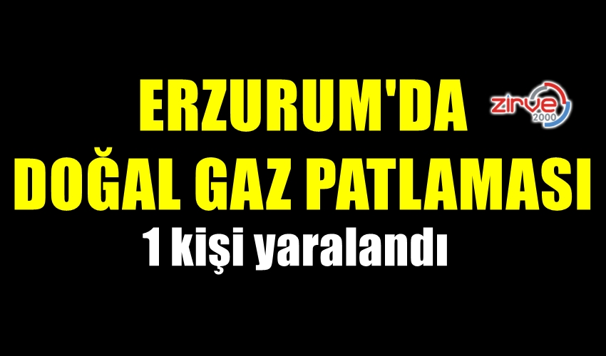 ERZURUM’DA DOĞAL GAZ PATLAMASI