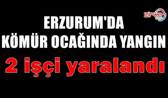 ERZURUM’DA KÖMÜR OCAĞINDA YANGIN