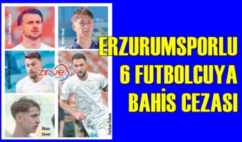 ERZURUMSPORLU 6 FUTBOLCUYA BAHİS CEZASI