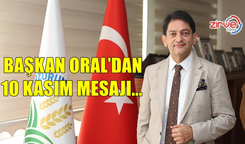 BAŞKAN ORAL’DAN 10 KASIM MESAJI…