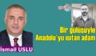 Bir gülüşüyle Anadolu’yu ısıtan adam…