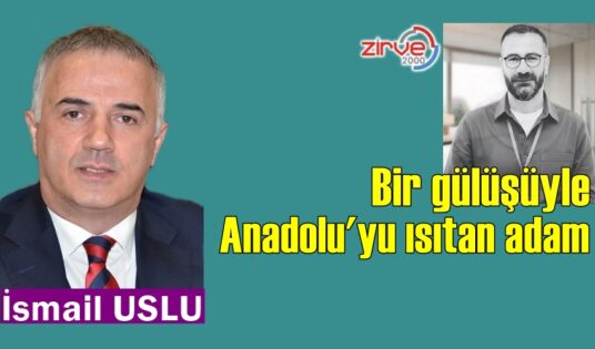 Bir gülüşüyle Anadolu’yu ısıtan adam…