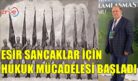 ESİR SANCAKLAR İÇİN HUKUKİ SÜREÇ BAŞLADI